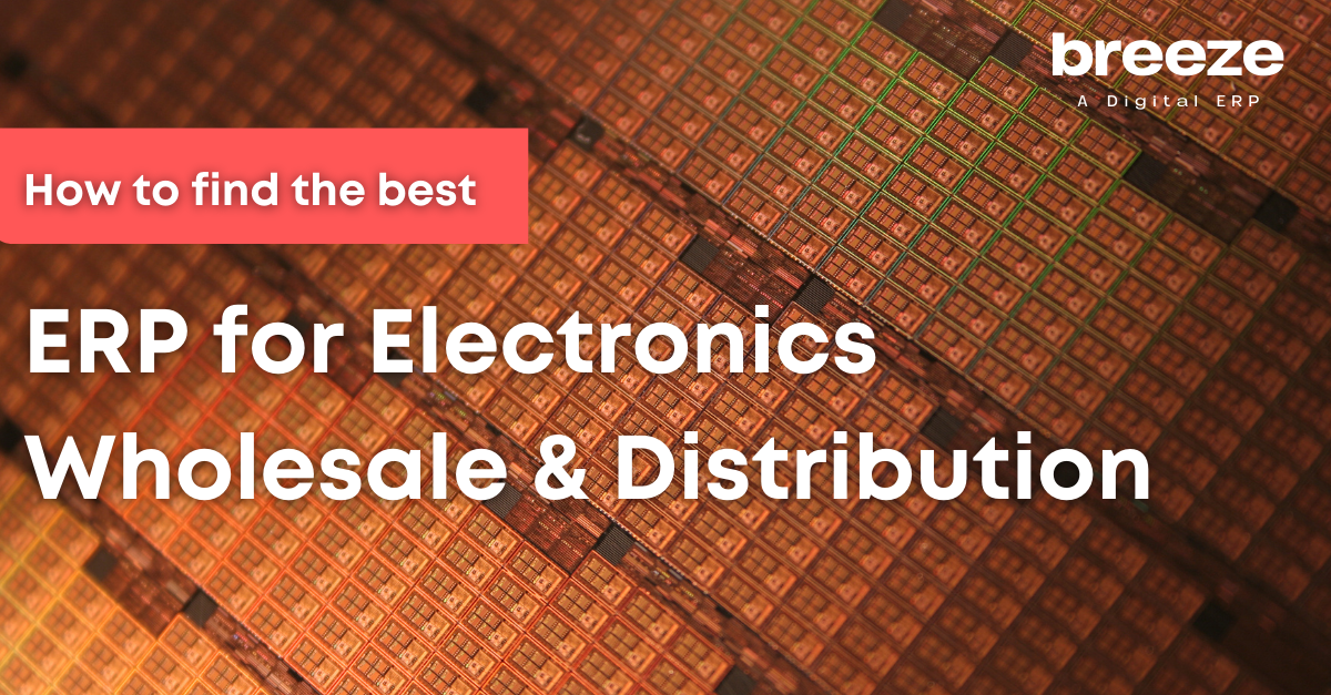 How To Find The Best ERP For Electronics Wholesale and Distribution?